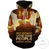Just Because We’Re Good People Pullover Hoodie- Tagotee